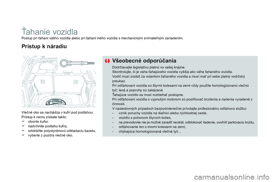 CITROEN DS3 CABRIO 2015 Návod na použitie (in Slovak) DS3_sk_Chap10_info-pratiques_ed01-2014
Ťahanie vozidlaPostup pri ťahaní vášho vozidla alebo pri ťahaní iného vozidla s mechanickým snímateľným zariadením.
vl
ečné oko sa nachádza v kuf CITROEN DS3 CABRIO 2015 Návod na použitie (in Slovak) DS3_sk_Chap10_info-pratiques_ed01-2014
Ťahanie vozidlaPostup pri ťahaní vášho vozidla alebo pri ťahaní iného vozidla s mechanickým snímateľným zariadením.
vl
ečné oko sa nachádza v kuf