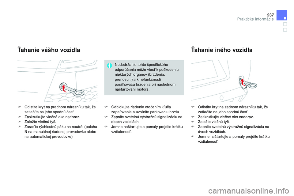 CITROEN DS3 CABRIO 2015 Návod na použitie (in Slovak) 237
DS3_sk_Chap10_info-pratiques_ed01-2014
F Odistite kryt na prednom nárazníku tak, že zatlačíte na jeho spodnú časť.
F
Z
askrutkujte vlečné oko nadoraz.
F
Z
aložte vlečnú tyč.
F
CITROEN DS3 CABRIO 2015 Návod na použitie (in Slovak) 237
DS3_sk_Chap10_info-pratiques_ed01-2014
F Odistite kryt na prednom nárazníku tak, že zatlačíte na jeho spodnú časť.
F
Z
askrutkujte vlečné oko nadoraz.
F
Z
aložte vlečnú tyč.
F