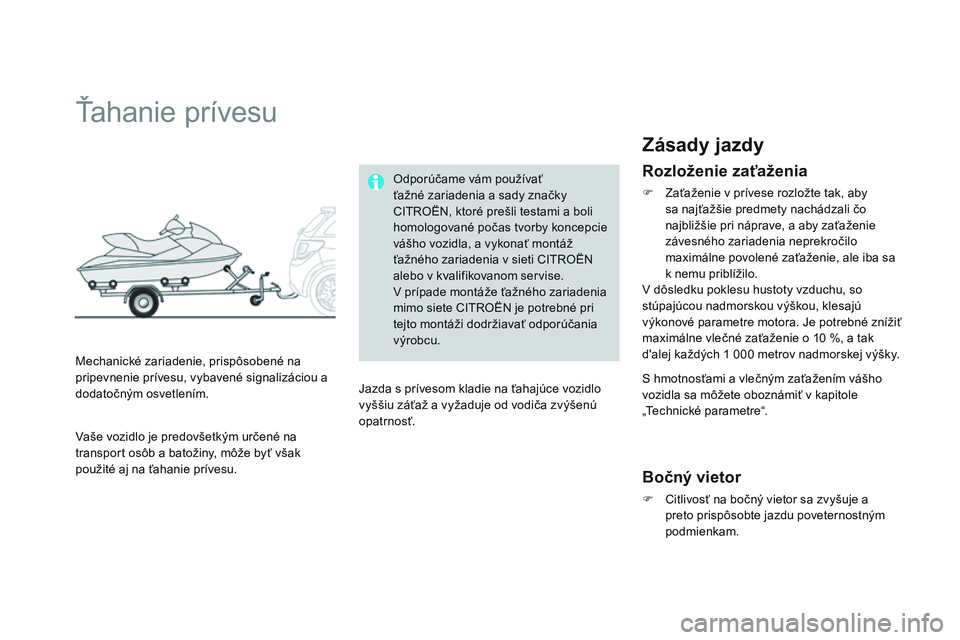 CITROEN DS3 CABRIO 2015 Návod na použitie (in Slovak) DS3_sk_Chap10_info-pratiques_ed01-2014
Ťahanie prívesu
Mechanické zariadenie, prispôsobené na
pripevnenie prívesu, vybavené signalizáciou a
dodatočným osvetlením.Odporúčame vám použí CITROEN DS3 CABRIO 2015 Návod na použitie (in Slovak) DS3_sk_Chap10_info-pratiques_ed01-2014
Ťahanie prívesu
Mechanické zariadenie, prispôsobené na
pripevnenie prívesu, vybavené signalizáciou a
dodatočným osvetlením.Odporúčame vám použí