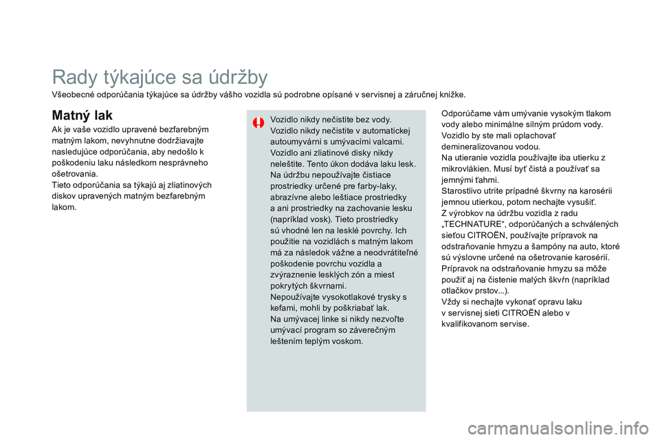CITROEN DS3 CABRIO 2015 Návod na použitie (in Slovak) DS3_sk_Chap10_info-pratiques_ed01-2014
Matný lakOdporúčame vám umývanie vysokým tlakom
vody alebo minimálne silným prúdom vody.
vo
zidlo by ste mali oplachovať
demineralizovanou vodou.
Na CITROEN DS3 CABRIO 2015 Návod na použitie (in Slovak) DS3_sk_Chap10_info-pratiques_ed01-2014
Matný lakOdporúčame vám umývanie vysokým tlakom
vody alebo minimálne silným prúdom vody.
vo
zidlo by ste mali oplachovať
demineralizovanou vodou.
Na