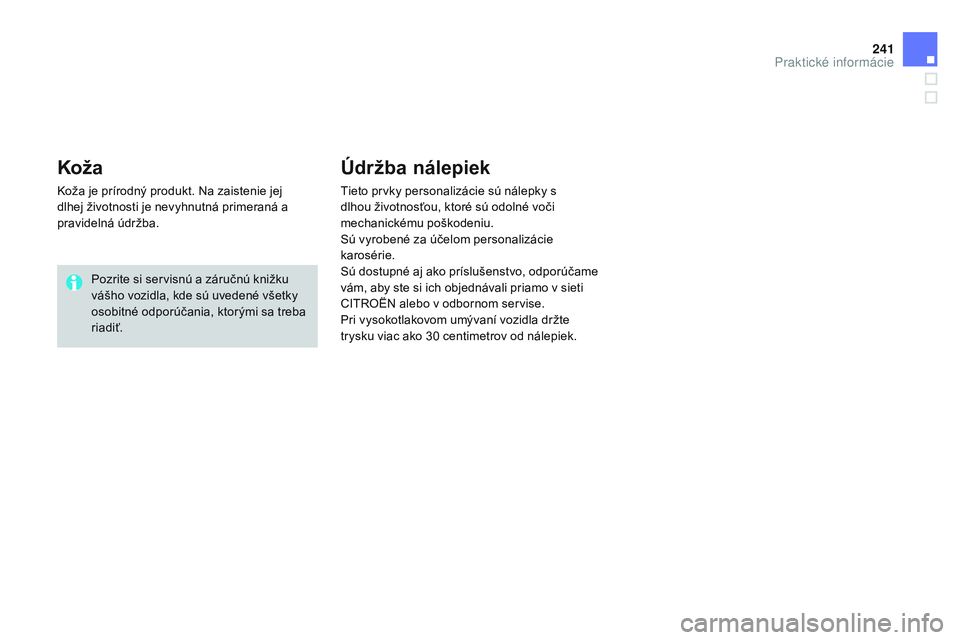CITROEN DS3 CABRIO 2015 Návod na použitie (in Slovak) 241
DS3_sk_Chap10_info-pratiques_ed01-2014
Koža
koža je prírodný produkt. Na zaistenie jej
dlhej životnosti je nevyhnutná primeraná a
pravidelná údržba.Pozrite si servisnú a záručnú kn CITROEN DS3 CABRIO 2015 Návod na použitie (in Slovak) 241
DS3_sk_Chap10_info-pratiques_ed01-2014
Koža
koža je prírodný produkt. Na zaistenie jej
dlhej životnosti je nevyhnutná primeraná a
pravidelná údržba.Pozrite si servisnú a záručnú kn