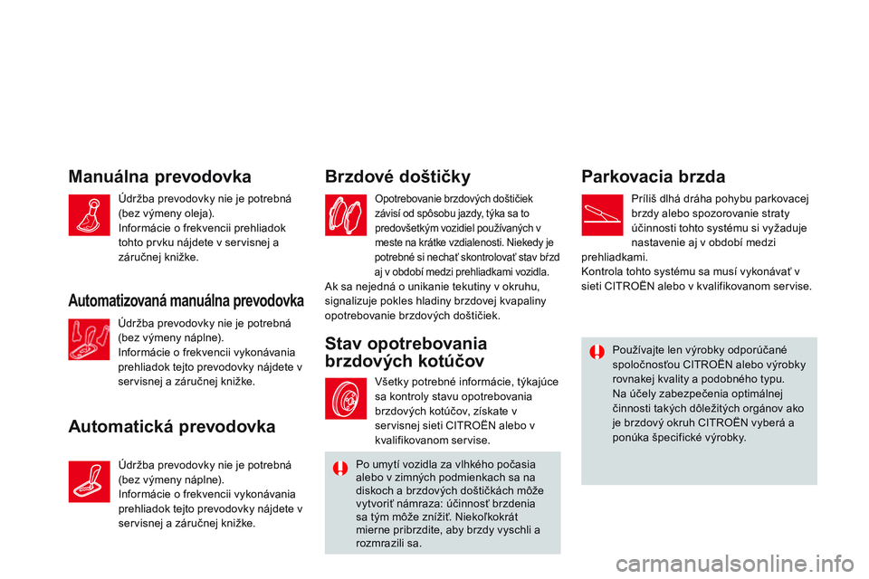 CITROEN DS3 CABRIO 2015 Návod na použitie (in Slovak) DS3_sk_Chap11_verifications_ed01-2014
Manuálna prevodovka
Automatická prevodovkaBrzdové doštičky
Opotrebovanie brzdových doštičiek
závisí od spôsobu jazdy, týka sa to
predovšetkým vozi CITROEN DS3 CABRIO 2015 Návod na použitie (in Slovak) DS3_sk_Chap11_verifications_ed01-2014
Manuálna prevodovka
Automatická prevodovkaBrzdové doštičky
Opotrebovanie brzdových doštičiek
závisí od spôsobu jazdy, týka sa to
predovšetkým vozi