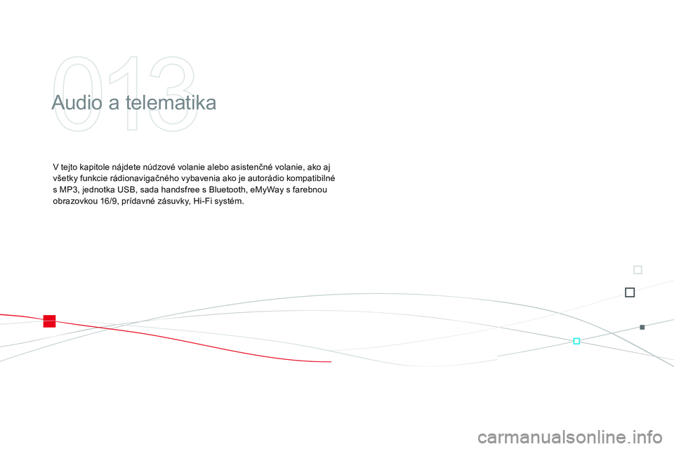 CITROEN DS3 CABRIO 2015  Návod na použitie (in Slovak) DS3 _sk _Chap13 _ audio_ed01-2014
audio a telematika
v tejto kapitole nájdete núdzové volanie alebo asistenčné volanie, ako aj 
v šetky funkcie rádionavigačného vybavenia ako je autorádio ko