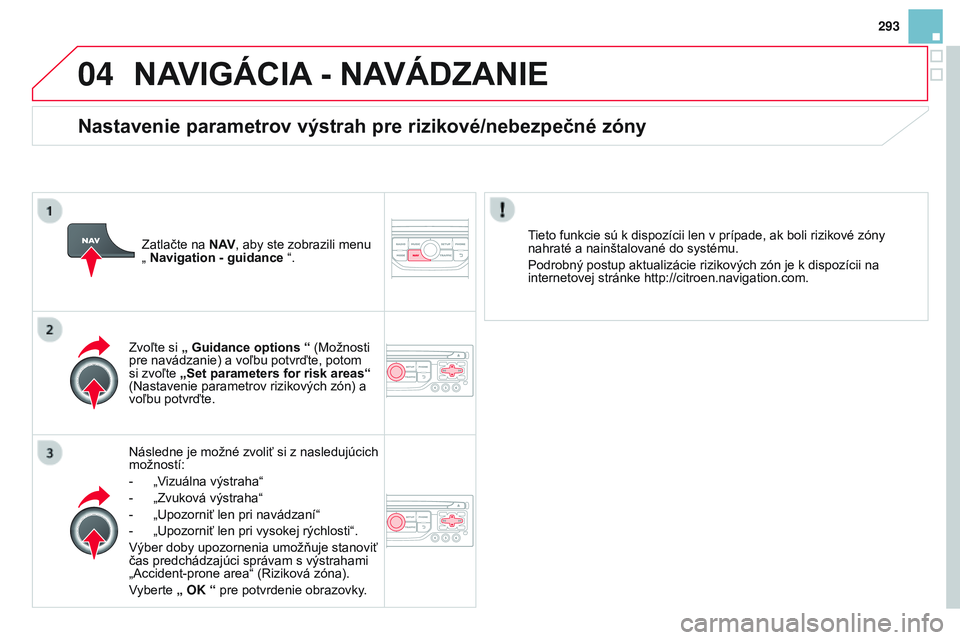 CITROEN DS3 CABRIO 2015 Návod na použitie (in Slovak) 04
293
DS3_sk_Chap13b_rt6-2-8_ed01-2014
NAVIGÁCIA - NAVÁDZANIE
Následne je možné zvoliť si z nasledujúcich
možností:
-
„
v
izuálna výstraha“
-
„Zvuková výstraha“
-
„
CITROEN DS3 CABRIO 2015 Návod na použitie (in Slovak) 04
293
DS3_sk_Chap13b_rt6-2-8_ed01-2014
NAVIGÁCIA - NAVÁDZANIE
Následne je možné zvoliť si z nasledujúcich
možností:
-
„
v
izuálna výstraha“
-
„Zvuková výstraha“
-
„