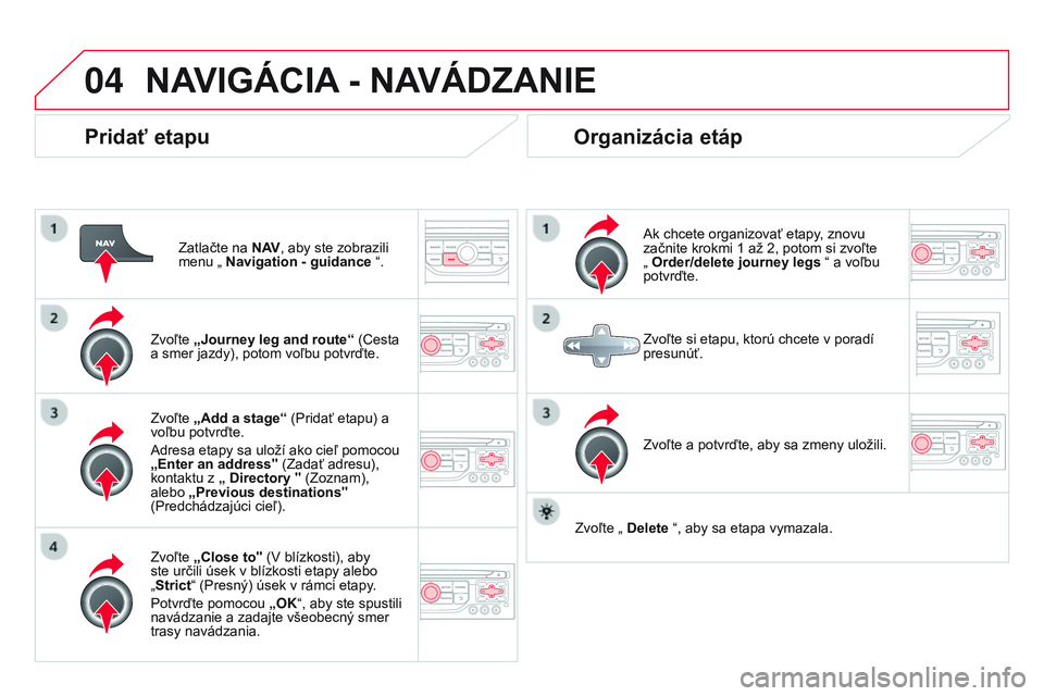 CITROEN DS3 CABRIO 2015 Návod na použitie (in Slovak) 04
DS3_sk_Chap13b_rt6-2-8_ed01-2014
Pridať etapu
Zatlačte na N AV, aby ste zobrazili
menu „ Navigation - guidance “.
Zvoľte „Journey leg and route “ (Cesta
a smer jazdy), potom voľbu p CITROEN DS3 CABRIO 2015 Návod na použitie (in Slovak) 04
DS3_sk_Chap13b_rt6-2-8_ed01-2014
Pridať etapu
Zatlačte na N AV, aby ste zobrazili
menu „ Navigation - guidance “.
Zvoľte „Journey leg and route “ (Cesta
a smer jazdy), potom voľbu p