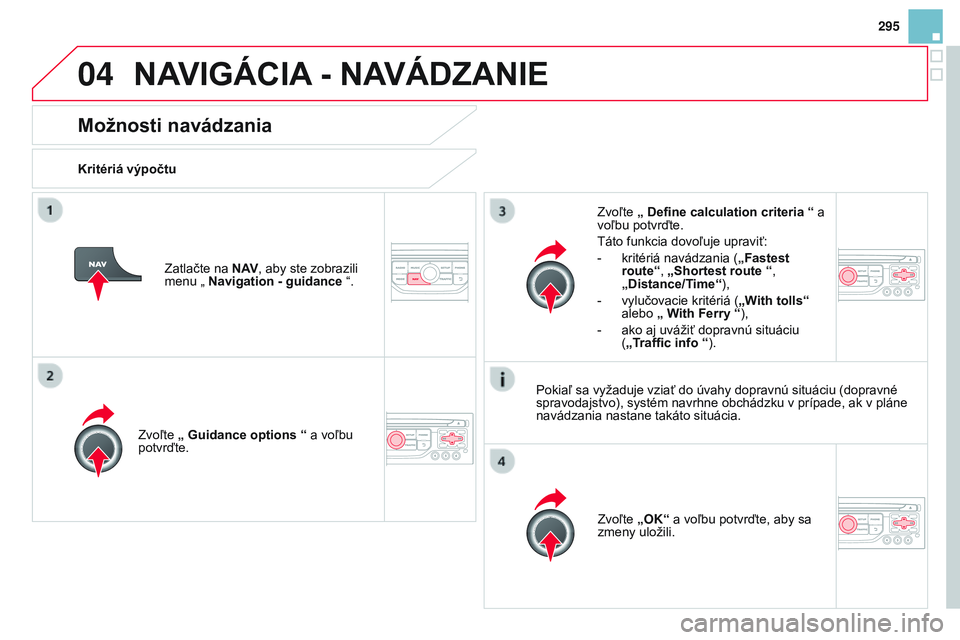 CITROEN DS3 CABRIO 2015 Návod na použitie (in Slovak) 04
295
DS3_sk_Chap13b_rt6-2-8_ed01-2014
Možnosti navádzania
Kritériá výpočtuZvoľte „ Guidance options “ a voľbu
potvrďte.
Zvoľte „OK“ a voľbu potvrďte, aby sa
zmeny uložili.
Zv CITROEN DS3 CABRIO 2015 Návod na použitie (in Slovak) 04
295
DS3_sk_Chap13b_rt6-2-8_ed01-2014
Možnosti navádzania
Kritériá výpočtuZvoľte „ Guidance options “ a voľbu
potvrďte.
Zvoľte „OK“ a voľbu potvrďte, aby sa
zmeny uložili.
Zv