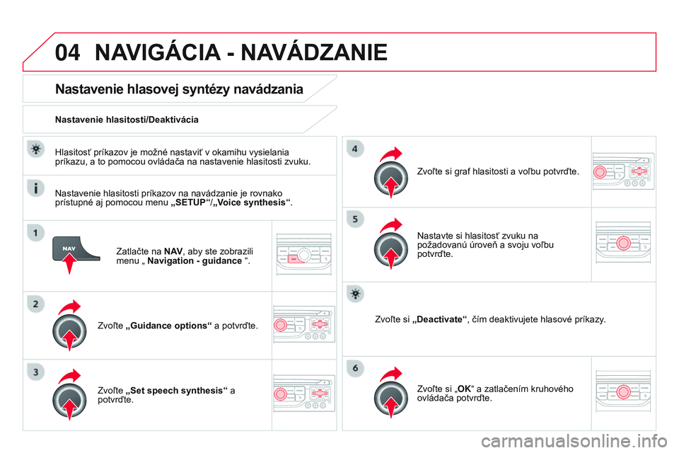 CITROEN DS3 CABRIO 2015 Návod na použitie (in Slovak) 04
DS3_sk_Chap13b_rt6-2-8_ed01-2014
Zatlačte na N AV, aby ste zobrazili
menu „ Navigation - guidance “.
Nastavenie hlasovej syntézy navádzania
Zvoľte „Guidance options“ a potvrďte.
Nas CITROEN DS3 CABRIO 2015 Návod na použitie (in Slovak) 04
DS3_sk_Chap13b_rt6-2-8_ed01-2014
Zatlačte na N AV, aby ste zobrazili
menu „ Navigation - guidance “.
Nastavenie hlasovej syntézy navádzania
Zvoľte „Guidance options“ a potvrďte.
Nas