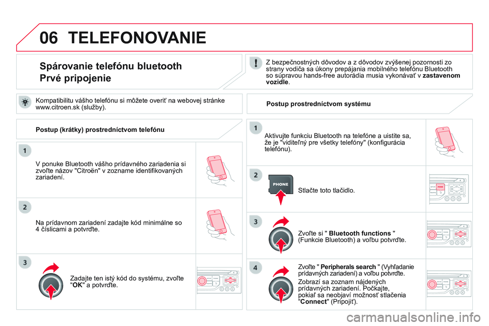 CITROEN DS3 CABRIO 2015 Návod na použitie (in Slovak) 06
DS3_sk_Chap13b_rt6-2-8_ed01-2014
TELEFONOVANIE
Spárovanie telefónu bluetooth
Prvé pripojenieZ bezpečnostných dôvodov a z dôvodov zvýšenej pozornosti zo
strany vodiča sa úkony prepájani CITROEN DS3 CABRIO 2015 Návod na použitie (in Slovak) 06
DS3_sk_Chap13b_rt6-2-8_ed01-2014
TELEFONOVANIE
Spárovanie telefónu bluetooth
Prvé pripojenieZ bezpečnostných dôvodov a z dôvodov zvýšenej pozornosti zo
strany vodiča sa úkony prepájani