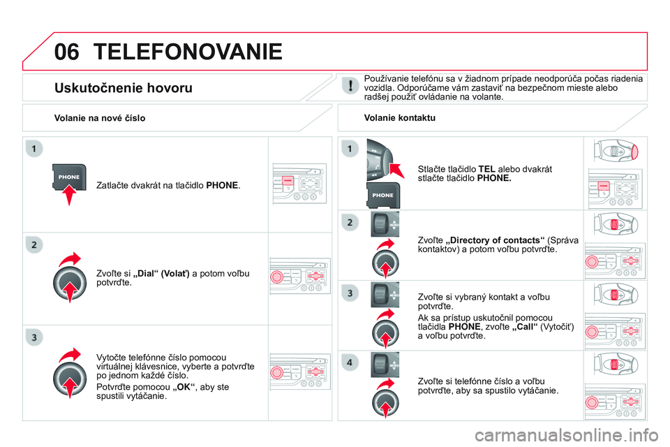 CITROEN DS3 CABRIO 2015 Návod na použitie (in Slovak) 06
DS3_sk_Chap13b_rt6-2-8_ed01-2014
TELEFONOVANIE
Zatlačte dvakrát na tlačidlo PHONE.
Zvoľte si „Dial“ (Volať) a potom voľbu
potvrďte. Zvoľte
„Directory of contacts“ (Správa
konta CITROEN DS3 CABRIO 2015 Návod na použitie (in Slovak) 06
DS3_sk_Chap13b_rt6-2-8_ed01-2014
TELEFONOVANIE
Zatlačte dvakrát na tlačidlo PHONE.
Zvoľte si „Dial“ (Volať) a potom voľbu
potvrďte. Zvoľte
„Directory of contacts“ (Správa
konta