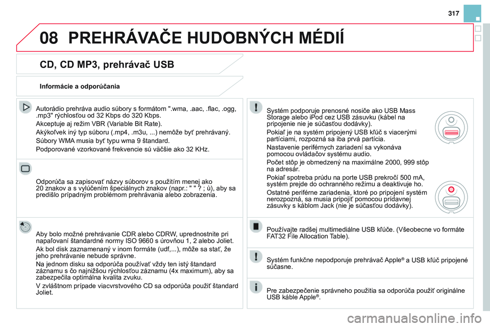 CITROEN DS3 CABRIO 2015 Návod na použitie (in Slovak) 08
317
DS3_sk_Chap13b_rt6-2-8_ed01-2014
CD, CD MP3, prehrávač USB
autorádio prehráva audio súbory s formátom ".wma, .aac, .flac, .ogg,
.mp3" rýchlosťou od 32 k bps do 320 k bps.
a
CITROEN DS3 CABRIO 2015 Návod na použitie (in Slovak) 08
317
DS3_sk_Chap13b_rt6-2-8_ed01-2014
CD, CD MP3, prehrávač USB
autorádio prehráva audio súbory s formátom ".wma, .aac, .flac, .ogg,
.mp3" rýchlosťou od 32 k bps do 320 k bps.
a