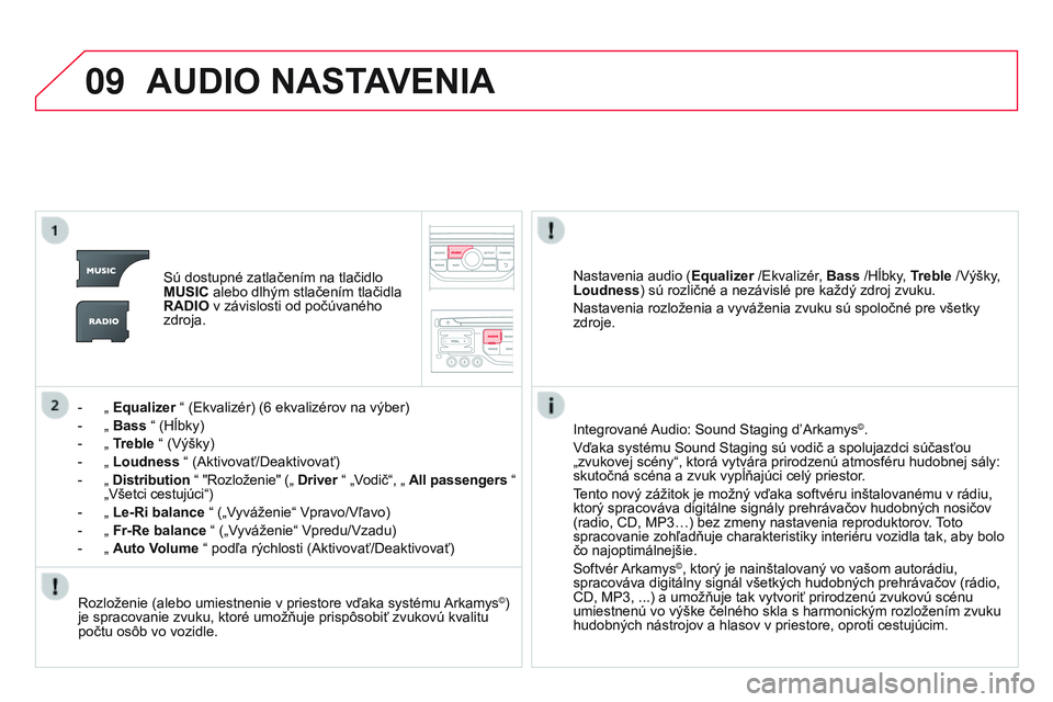 CITROEN DS3 CABRIO 2015  Návod na použitie (in Slovak) 09
DS3_sk_Chap13b_rt6-2-8_ed01-2014
AUDIO NASTAVENIA
Sú dostupné zatlačením na tlačidlo 
MUSIC alebo dlhým stlačením tlačidla 
RADIO v závislosti od počúvaného 
zdroja.
-
 
„ 

Equalize