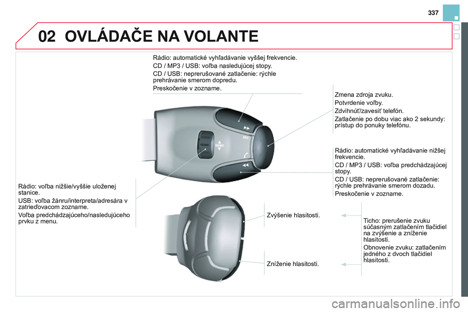 CITROEN DS3 CABRIO 2015 Návod na použitie (in Slovak) 02
337
DS3_sk_Chap13c_RD45_ed01_2014
OVLÁDAČE NA VOLANTE
rádio: automatické vyhľadávanie vyššej frekvencie.
CD / MP3 / u SB: voľba nasledujúcej stopy.
CD /
u SB: neprerušované zatlače CITROEN DS3 CABRIO 2015 Návod na použitie (in Slovak) 02
337
DS3_sk_Chap13c_RD45_ed01_2014
OVLÁDAČE NA VOLANTE
rádio: automatické vyhľadávanie vyššej frekvencie.
CD / MP3 / u SB: voľba nasledujúcej stopy.
CD /
u SB: neprerušované zatlače