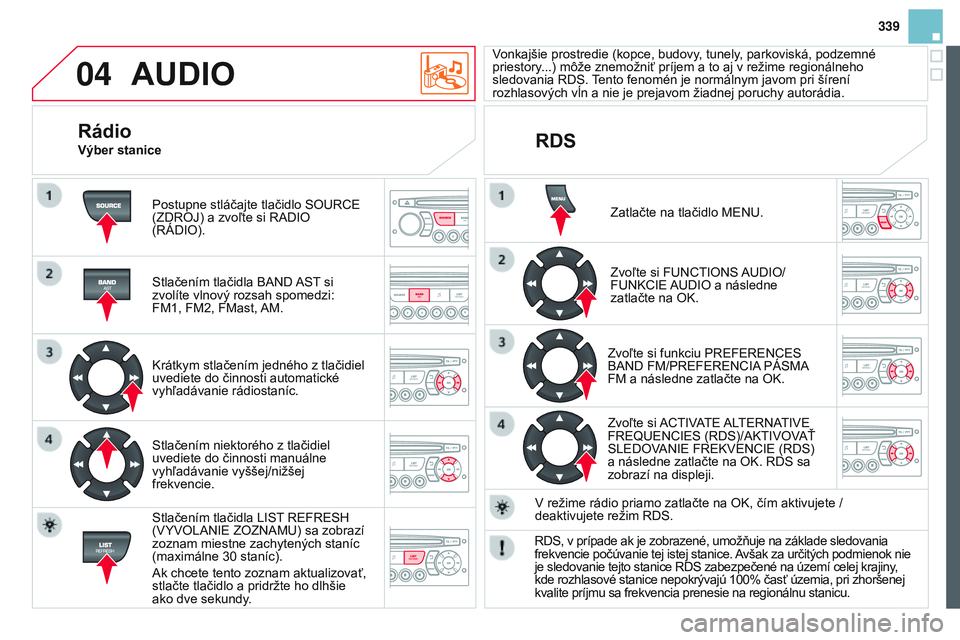 CITROEN DS3 CABRIO 2015 Návod na použitie (in Slovak) 04
339
DS3_sk_Chap13c_RD45_ed01_2014
AUDIO
Postupne stláčajte tlačidlo SOurCe
(ZD r OJ) a zvoľte si ra DIO
(
r ÁDIO).
Stlačením tlačidla B
a ND
a
S t
si
zvolíte vlnový rozsah spomedzi CITROEN DS3 CABRIO 2015 Návod na použitie (in Slovak) 04
339
DS3_sk_Chap13c_RD45_ed01_2014
AUDIO
Postupne stláčajte tlačidlo SOurCe
(ZD r OJ) a zvoľte si ra DIO
(
r ÁDIO).
Stlačením tlačidla B
a ND
a
S t
si
zvolíte vlnový rozsah spomedzi