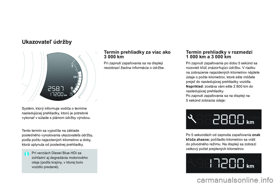 CITROEN DS3 CABRIO 2015  Návod na použitie (in Slovak) DS3_sk_Chap01_controle-de-marche_ed01-2014
Systém, ktorý informuje vodiča o termíne 
nasledujúcej prehliadky, ktorú je potrebné 
vykonať v súlade s plánom údržby výrobcu.
Ukazovateľ údr
