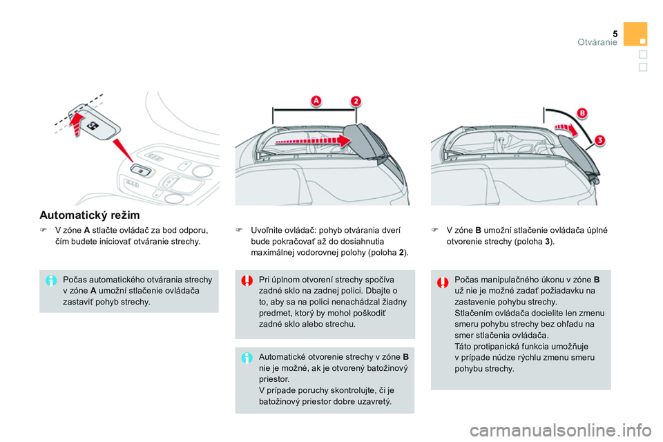 CITROEN DS3 CABRIO 2015  Návod na použitie (in Slovak) 5Otváranie
   
Automatický režim 
 
 
Počas automatického otvárania strechy 
v zóne  A 
 umožní stlačenie ovládača 
zastaviť pohyb strechy.     
Pri úplnom otvorení strechy spočíva 
z