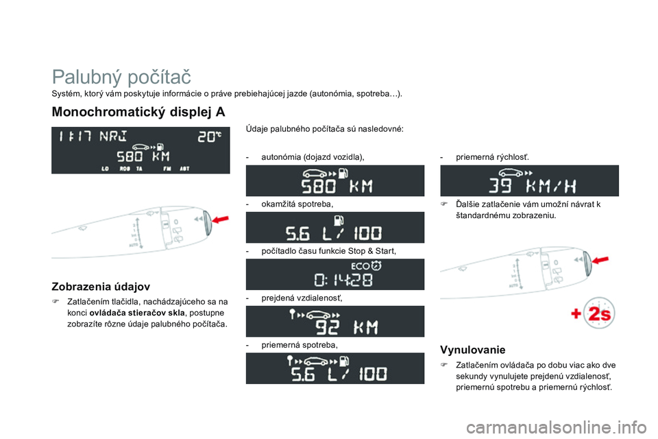 CITROEN DS3 CABRIO 2015  Návod na použitie (in Slovak) DS3_sk_Chap01_controle-de-marche_ed01-2014
Palubný počítač
Monochromatický displej A
Zobrazenia údajov
F Zatlačením tlačidla, nachádzajúceho sa na konci  ovládača stieračov skla , postup