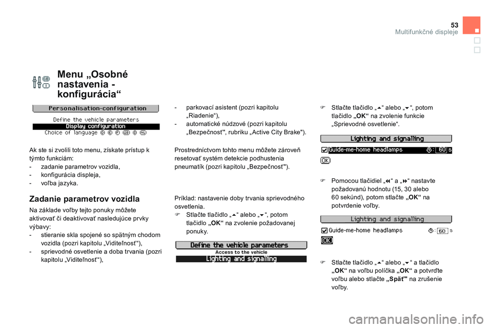 CITROEN DS3 CABRIO 2015 Návod na použitie (in Slovak) 53
DS3_sk_Chap02_ecrans-multifonction_ed01-2014
Menu „Osobné
nastavenia -
konfigurácia“
ak ste si zvolili toto menu, získate prístup k
týmto funkciám:
-
z
adanie parametrov vozidla,
-
CITROEN DS3 CABRIO 2015 Návod na použitie (in Slovak) 53
DS3_sk_Chap02_ecrans-multifonction_ed01-2014
Menu „Osobné
nastavenia -
konfigurácia“
ak ste si zvolili toto menu, získate prístup k
týmto funkciám:
-
z
adanie parametrov vozidla,
-