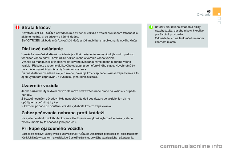 CITROEN DS3 CABRIO 2015 Návod na použitie (in Slovak) 65
DS3_sk_Chap03_ouvertures_ed01-2014
Baterky diaľkového ovládania nikdy
nezahadzujte, obsahujú kovy škodlivé
pre životné prostredie.
Odovzdajte ich na tento účel určenom
zbernom mieste. CITROEN DS3 CABRIO 2015 Návod na použitie (in Slovak) 65
DS3_sk_Chap03_ouvertures_ed01-2014
Baterky diaľkového ovládania nikdy
nezahadzujte, obsahujú kovy škodlivé
pre životné prostredie.
Odovzdajte ich na tento účel určenom
zbernom mieste.