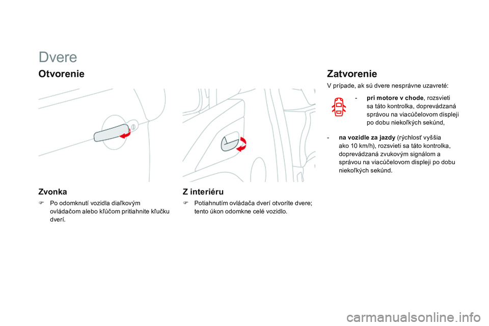 CITROEN DS3 CABRIO 2015 Návod na použitie (in Slovak) DS3_sk_Chap03_ouvertures_ed01-2014
Dvere
Otvorenie
Zvonka
F Po odomknutí vozidla diaľkovým ovládačom alebo kľúčom pritiahnite kľučku
dverí.
Z interiéru
F Potiahnutím ovládača dverí ot CITROEN DS3 CABRIO 2015 Návod na použitie (in Slovak) DS3_sk_Chap03_ouvertures_ed01-2014
Dvere
Otvorenie
Zvonka
F Po odomknutí vozidla diaľkovým ovládačom alebo kľúčom pritiahnite kľučku
dverí.
Z interiéru
F Potiahnutím ovládača dverí ot
