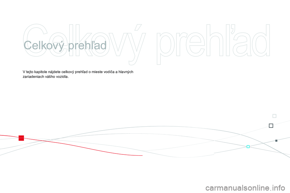 CITROEN DS3 CABRIO 2015  Návod na použitie (in Slovak) DS3_sk_Chap00b_vue-ensemble_ed01-2014
Celkový prehľad
v tejto kapitole nájdete celkový prehľad o mieste vodiča a hlavných 
z ariadeniach vášho vozidla. 