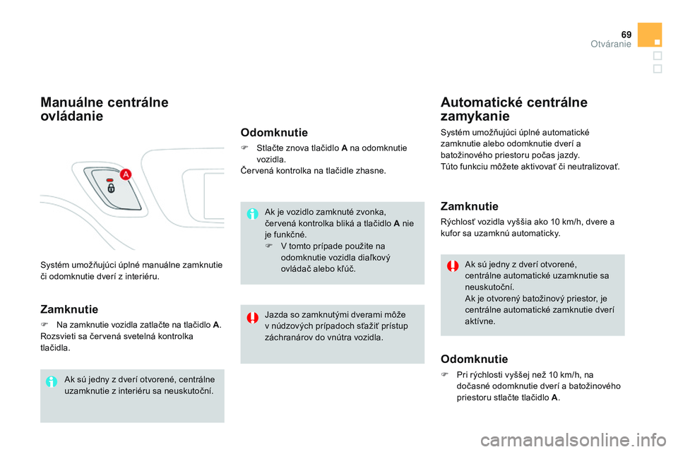 CITROEN DS3 CABRIO 2015  Návod na použitie (in Slovak) 69
DS3_sk_Chap03_ouvertures_ed01-2014
Systém umožňujúci úplné manuálne zamknutie 
či odomknutie dverí z interiéru.
Manuálne centrálne 
ovládanie
Zamknutie
F Na zamknutie vozidla zatlačte