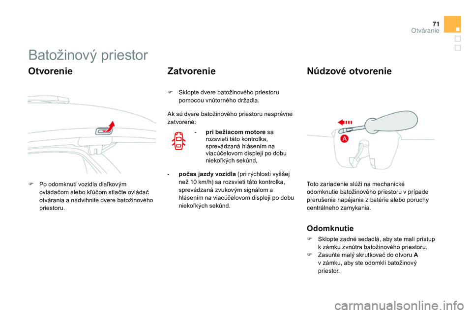 CITROEN DS3 CABRIO 2015  Návod na použitie (in Slovak) 71
DS3_sk_Chap03_ouvertures_ed01-2014
Batožinový priestor
Otvorenie
F Po odomknutí vozidla diaľkovým ovládačom alebo kľúčom stlačte ovládač 
otvárania a nadvihnite dvere batožinového 
