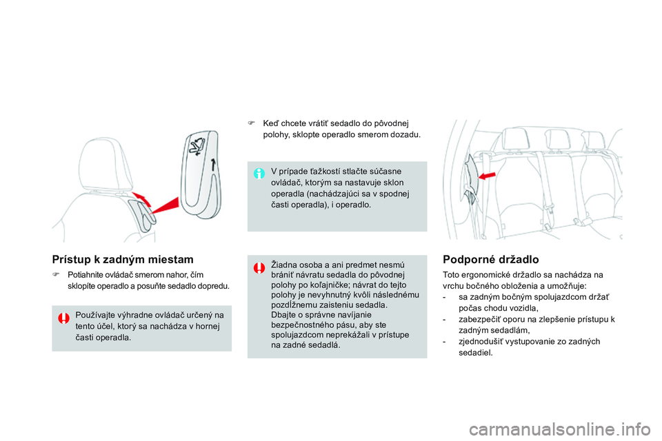CITROEN DS3 CABRIO 2015  Návod na použitie (in Slovak) DS3_sk_Chap04_confort_ed01-2014
Prístup k zadným miestam
F Potiahnite ovládač smerom nahor, čím sklopíte operadlo a posuňte sedadlo dopredu.ži adna osoba a ani predmet nesmú 
brániť návra