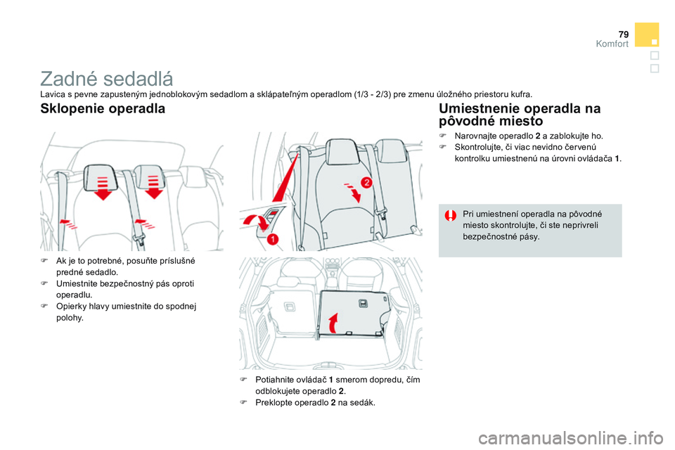CITROEN DS3 CABRIO 2015  Návod na použitie (in Slovak) 79
DS3_sk_Chap04_confort_ed01-2014
Zadné sedadláLavica s pevne zapusteným jednoblokovým sedadlom a sklápateľným operadlom (1/3 - 2/3) pre zmenu úložného priestoru kufra.
F   a
k j
 e to potr