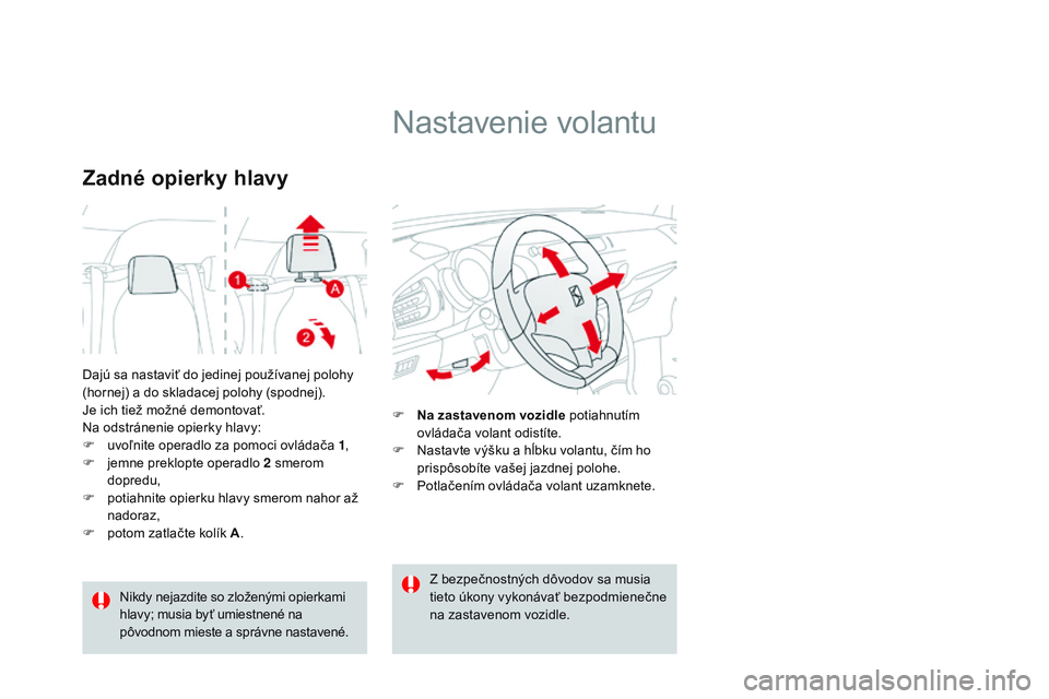 CITROEN DS3 CABRIO 2015  Návod na použitie (in Slovak) DS3_sk_Chap04_confort_ed01-2014
Dajú sa nastaviť do jedinej používanej polohy 
(hornej) a do skladacej polohy (spodnej).
Je ich tiež možné demontovať.
Na odstránenie opierky hlavy:
F 
u
 voľ