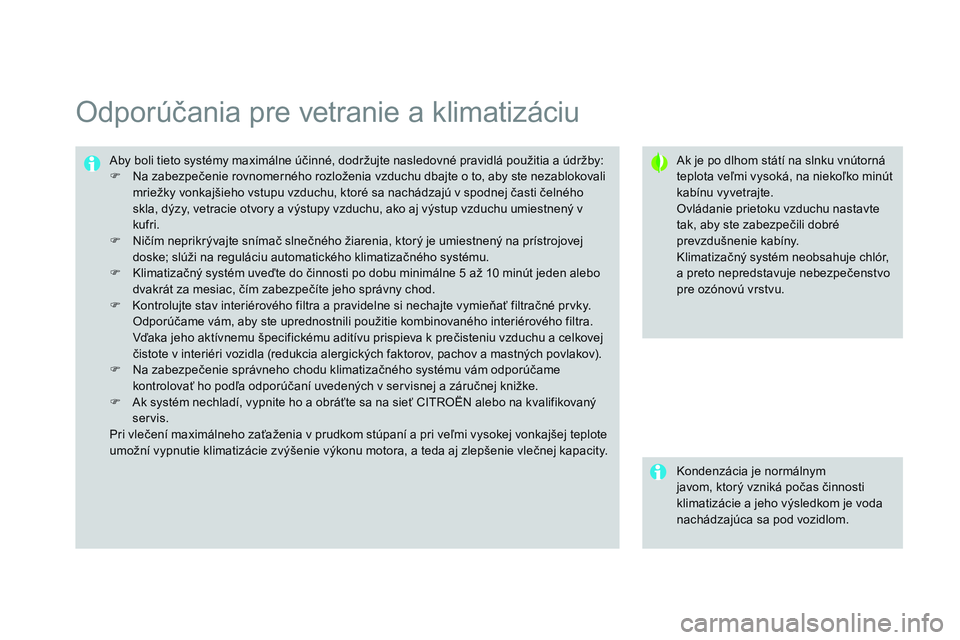 CITROEN DS3 CABRIO 2015  Návod na použitie (in Slovak) DS3_sk_Chap04_confort_ed01-2014
Odporúčania pre vetranie a klimatizáciu
ak je po dlhom státí na slnku vnútorná 
teplota veľmi vysoká, na niekoľko minút 
kabínu vyvetrajte.
Ovládanie priet