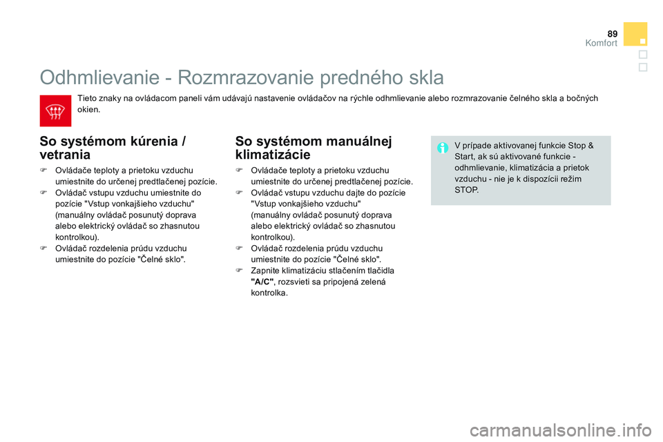 CITROEN DS3 CABRIO 2015  Návod na použitie (in Slovak) 89
DS3_sk_Chap04_confort_ed01-2014
Odhmlievanie - rozmrazovanie predného skla
So systémom kúrenia / 
vetrania
F Ovládače teploty a prietoku vzduchu 
umiestnite do určenej predtlačenej pozície.