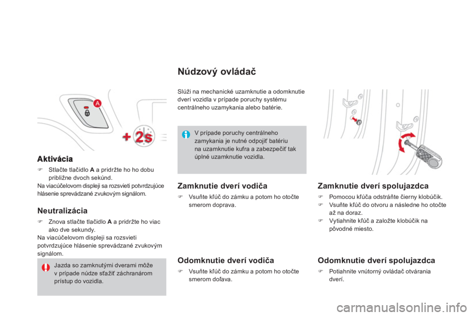 CITROEN DS3 CABRIO 2014  Návod na použitie (in Slovak) �)Stlačte tlačidlo A 
 a pridržte ho ho dobupribližne dvoch sekúnd.
Na viacúčelovom displeji sa rozsvieti potvrdzujúcehlásenie sprevádzané zvukovým signálom.  
Neutralizácia
�)Znova stla