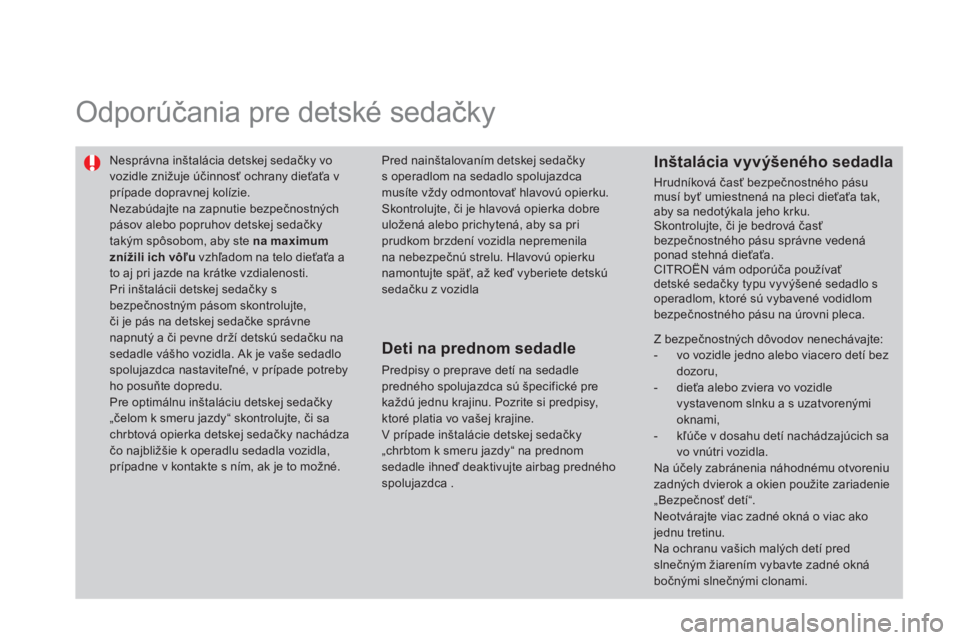 CITROEN DS3 CABRIO 2014  Návod na použitie (in Slovak)   Odporúčania pre detské sedačky  
 
 
Nesprávna inštalácia detskej sedačky vo vozidle znižuje účinnosť ochrany dieťaťa v prípade dopravnej kolízie.  
Nezabúdajte na zapnutie bezpečn