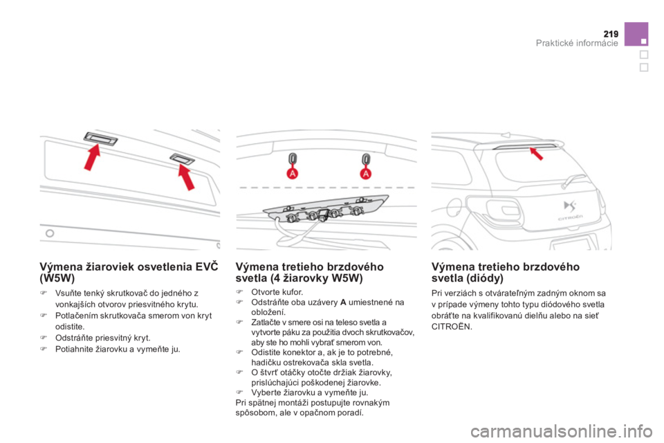 CITROEN DS3 CABRIO 2014  Návod na použitie (in Slovak) Praktické informácie
Výmena tretieho brzdového 
svetla (4 žiarovky W5W) 
�)   Otvorte kufor.�) 
 Odstr