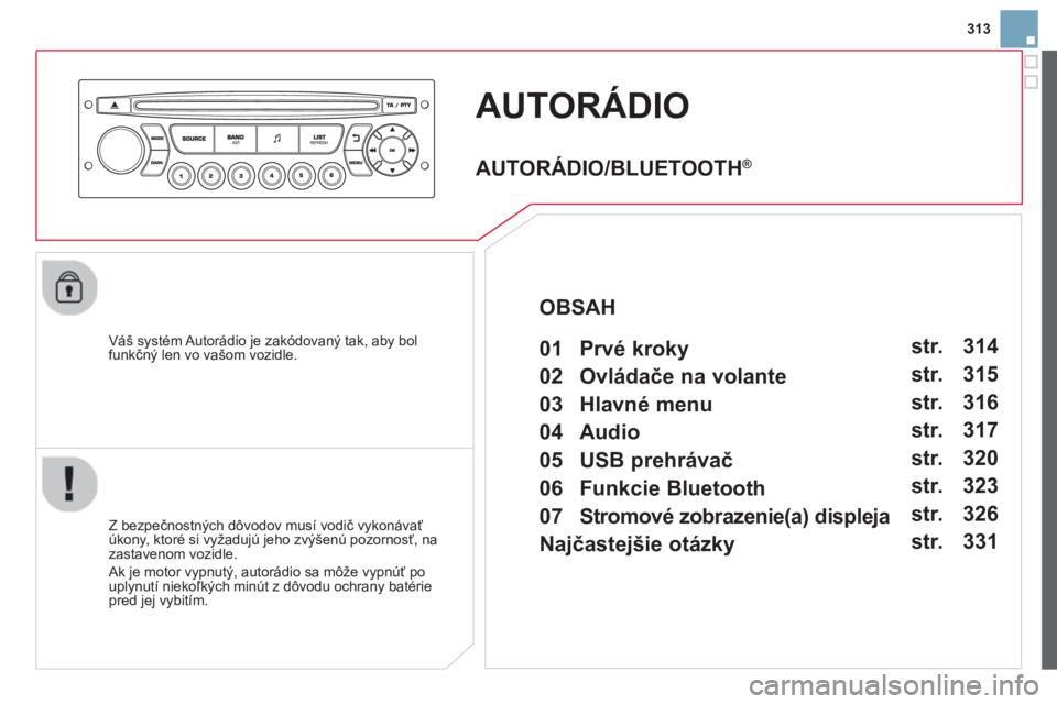 CITROEN DS3 CABRIO 2014  Návod na použitie (in Slovak) 313
AUTORÁDIO 
   
Váš systém Autorádio je zakódovaný tak, aby bol funkčný len vo vašom vozidle.
   
Z bezpe
čnostnČch d