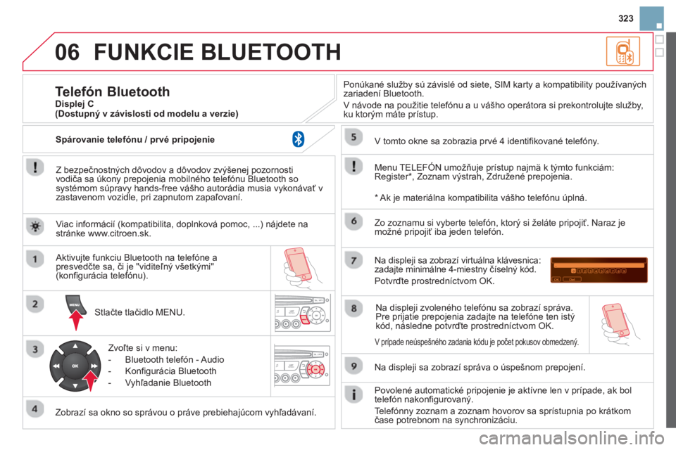 CITROEN DS3 CABRIO 2014  Návod na použitie (in Slovak) 323
06FUNKCIE BLUETOOTH
   
Z bezpečnostných dôvodov a dôvodov zvýšenej pozornosti
vodiča sa úkony prepojenia mobilného telefónu Bluetooth sosystémom súpravy hands-free vášho autorádia 