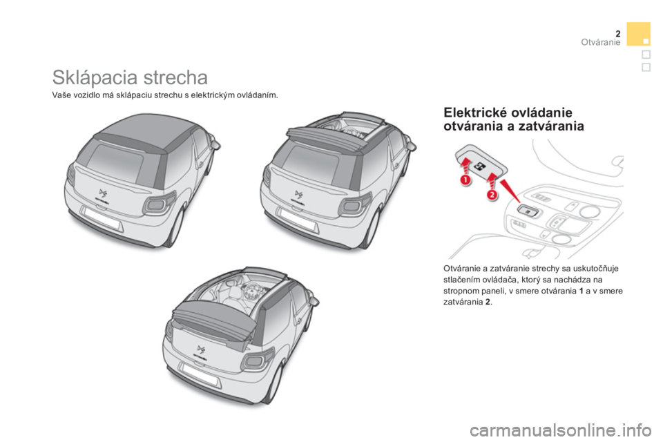 CITROEN DS3 CABRIO 2014  Návod na použitie (in Slovak) 2Otváranie
  Sklápacia strecha 
Vaše vozidlo má sklápaciu strechu s elektrickým ovládaním. 
 
Otváranie a zatváranie strechy sa uskutočňujestlačen