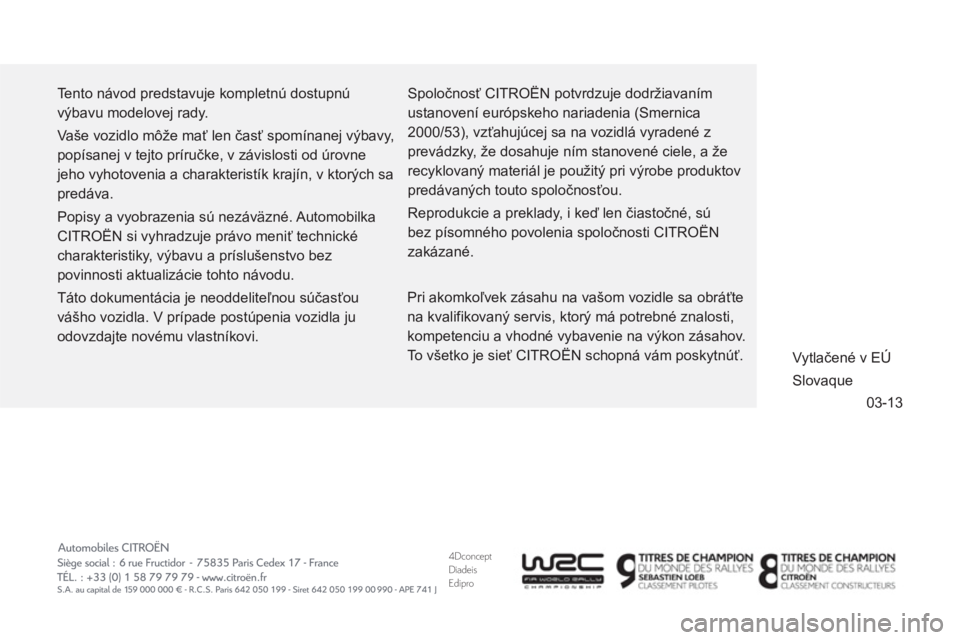 CITROEN DS3 CABRIO 2014  Návod na použitie (in Slovak) 4DconceptDiadeisEdipro
03-13
  Tento návod predstavuje kompletnú dostupnú 
výbavu modelovej rady. 
  Vaše vozidlo môže mať len časť spomínanej výbavy, 
popísanej v tejto príručke, v zá