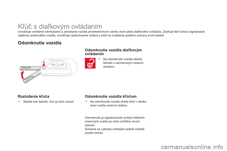 CITROEN DS3 CABRIO 2014  Návod na použitie (in Slovak)    
 
 
 
 
 
 
 
 
 
 
 
 
 
 
 
 
Kľúč s diaľkovým ovládaním Umožňuje centrálne odomykanie a zamykanie vozidla prostredníctvom zámku dverí alebo diaľkového ovládača. Zaisťuje tiež