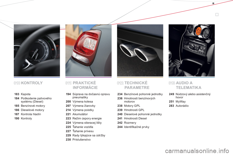 CITROEN DS3 CABRIO 2013  Návod na použitie (in Slovak) KONTROLY PR AK TICKÉ 
INFORMÁCIETECHNICKÉ 
PA R A M E T R EAUDIO A 
TELEMATIKA
183 Kapota
184 Poškodenie palivového systému (Diesel)
185 Benzínové motory
186Dieselové motory
187 Kontrola hlad