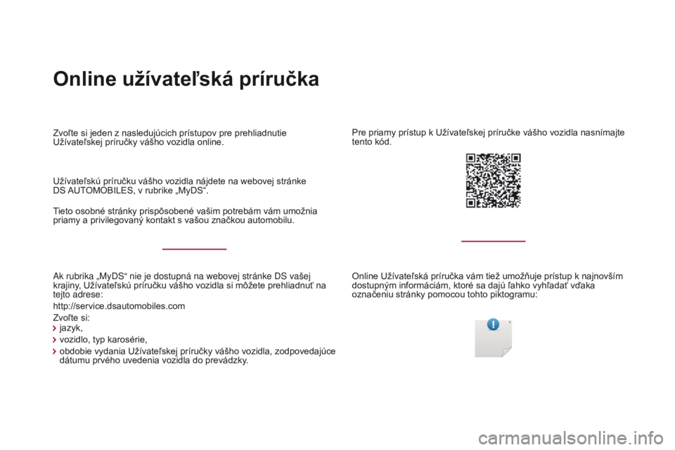 CITROEN DS4 2017  Návod na použitie (in Slovak) Online užívateľská príručka
Ak rubrika „MyDS“ nie je dostupná na webovej stránke DS vaš\
ej 
krajiny, Užívateľskú príručku vášho vozidla si môžete prehliadnuť na 
tejto adrese: