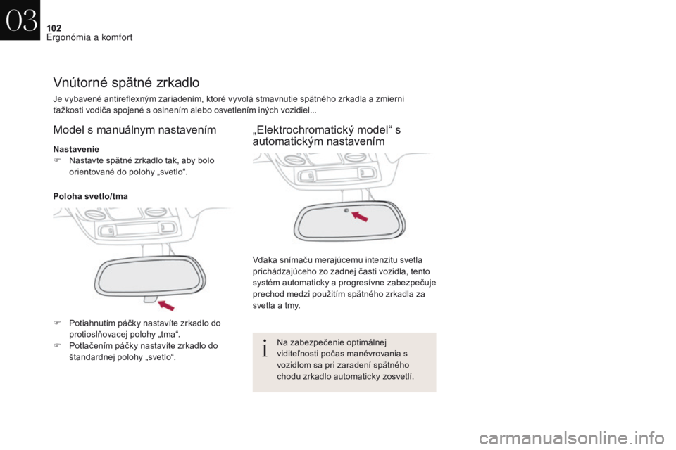 CITROEN DS4 2017 Návod na použitie (in Slovak) 102
DS4_sk_Chap03_ergonomie-et-confort_ed01-2016
Vnútorné spätné zrkadlo
Je vybavené antireflexným zariadením, ktoré vyvolá stmavnutie spätného zrkadla a zmierni
ťažkosti vodiča spojen CITROEN DS4 2017 Návod na použitie (in Slovak) 102
DS4_sk_Chap03_ergonomie-et-confort_ed01-2016
Vnútorné spätné zrkadlo
Je vybavené antireflexným zariadením, ktoré vyvolá stmavnutie spätného zrkadla a zmierni
ťažkosti vodiča spojen