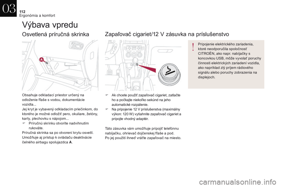 CITROEN DS4 2017 Návod na použitie (in Slovak) 11 2
DS4_sk_Chap03_ergonomie-et-confort_ed01-2016
Osvetlená príručná skrinka
Obsahuje odkladací priestor určený na
odloženie fľaše s vodou, dokumentácie
vozidla...
Jej kryt je vybavený o CITROEN DS4 2017 Návod na použitie (in Slovak) 11 2
DS4_sk_Chap03_ergonomie-et-confort_ed01-2016
Osvetlená príručná skrinka
Obsahuje odkladací priestor určený na
odloženie fľaše s vodou, dokumentácie
vozidla...
Jej kryt je vybavený o