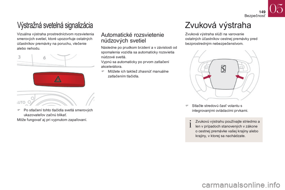 CITROEN DS4 2017 Návod na použitie (in Slovak) 149
DS4_sk_Chap05_securite_ed01-2016
DS4_sk_Chap05_securite_ed01-2016
Výstražná svetelná signalizácia
Vizuálna výstraha prostredníctvom rozsvietenia
smerových svetiel, ktoré upozorňuje ost CITROEN DS4 2017 Návod na použitie (in Slovak) 149
DS4_sk_Chap05_securite_ed01-2016
DS4_sk_Chap05_securite_ed01-2016
Výstražná svetelná signalizácia
Vizuálna výstraha prostredníctvom rozsvietenia
smerových svetiel, ktoré upozorňuje ost