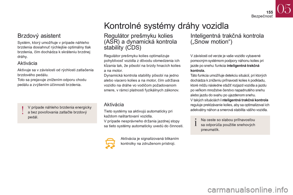 CITROEN DS4 2017 Návod na použitie (in Slovak) 155
DS4_sk_Chap05_securite_ed01-2016
DS4_sk_Chap05_securite_ed01-2016
Brzdový asistent
Systém, ktorý umožňuje v prípade náhleho
brzdenia dosiahnuť rýchlejšie optimálny tlak
brzdenia, čí CITROEN DS4 2017 Návod na použitie (in Slovak) 155
DS4_sk_Chap05_securite_ed01-2016
DS4_sk_Chap05_securite_ed01-2016
Brzdový asistent
Systém, ktorý umožňuje v prípade náhleho
brzdenia dosiahnuť rýchlejšie optimálny tlak
brzdenia, čí