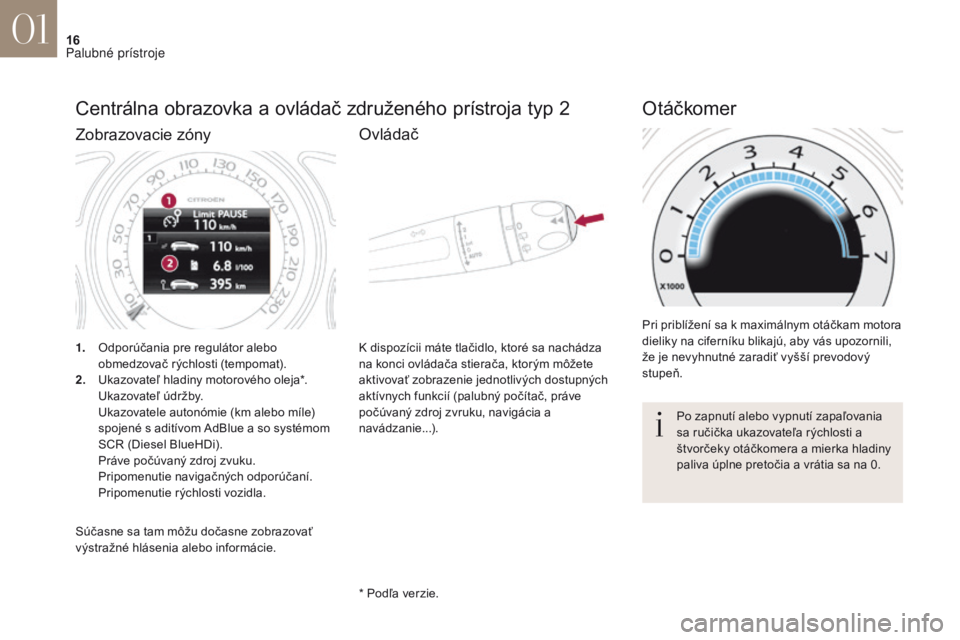 CITROEN DS4 2017  Návod na použitie (in Slovak) 16
DS4_sk _Chap01_instruments- de-bord_ed01-2016
Centrálna obrazovka a ovládač združeného prístroja typ 2
1. Odporúčania pre regulátor alebo obmedzovač rýchlosti (tempomat).
2.
 U

kazovate