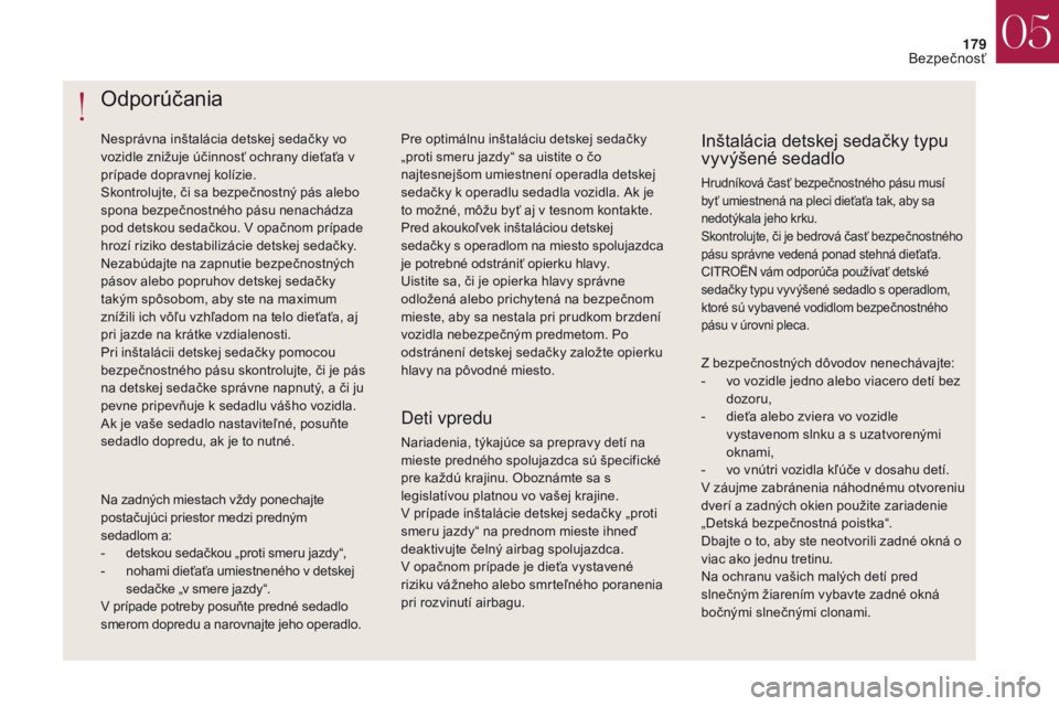 CITROEN DS4 2017 Návod na použitie (in Slovak) 179
DS4_sk_Chap05_securite_ed01-2016
DS4_sk_Chap05_securite_ed01-2016
Odporúčania
Nesprávna inštalácia detskej sedačky vo
vozidle znižuje účinnosť ochrany dieťaťa v
prípade dopravnej ko CITROEN DS4 2017 Návod na použitie (in Slovak) 179
DS4_sk_Chap05_securite_ed01-2016
DS4_sk_Chap05_securite_ed01-2016
Odporúčania
Nesprávna inštalácia detskej sedačky vo
vozidle znižuje účinnosť ochrany dieťaťa v
prípade dopravnej ko
