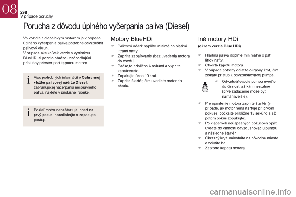 CITROEN DS4 2017  Návod na použitie (in Slovak) 298
DS4_sk_Chap08_en-cas-de-panne_ed01-2016
Porucha z dôvodu úplného vyčerpania paliva (Diesel)
Vo vozidle s dieselovým motorom je v prípade 
úplného vyčerpania paliva potrebné odvzdušniť 