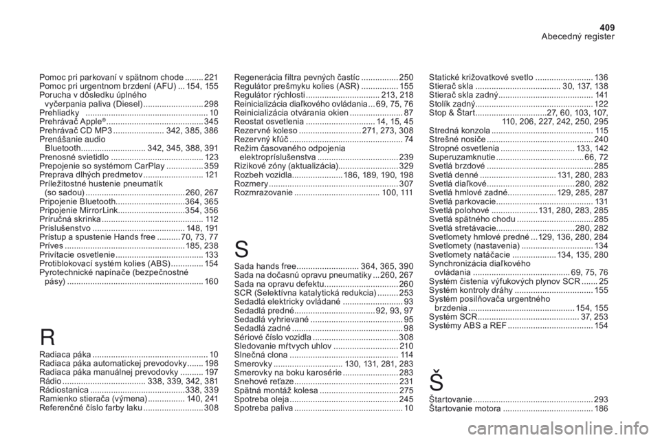 CITROEN DS4 2017 Návod na použitie (in Slovak) 409
Abecedný register
DS4_sk_Chap11_index-alpha_ed01-2016
Pomoc pri parkovaní v spätnom chode ........ 2 21
Pomoc pri urgentnom brzdení (AFU) ...15
4, 155
Porucha v dôsledku úplného vyčerpa CITROEN DS4 2017 Návod na použitie (in Slovak) 409
Abecedný register
DS4_sk_Chap11_index-alpha_ed01-2016
Pomoc pri parkovaní v spätnom chode ........ 2 21
Pomoc pri urgentnom brzdení (AFU) ...15
4, 155
Porucha v dôsledku úplného vyčerpa