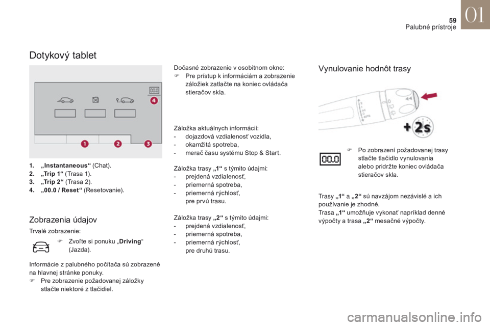 CITROEN DS4 2017 Návod na použitie (in Slovak) 59
DS4_sk _Chap01_instruments- de-bord_ed01-2016
Dotykový tablet
Zobrazenia údajov
Trvalé zobrazenie:Dočasné zobrazenie v osobitnom okne:
F
P
re prístup k informáciám a zobrazenie
záloži CITROEN DS4 2017 Návod na použitie (in Slovak) 59
DS4_sk _Chap01_instruments- de-bord_ed01-2016
Dotykový tablet
Zobrazenia údajov
Trvalé zobrazenie:Dočasné zobrazenie v osobitnom okne:
F
P
re prístup k informáciám a zobrazenie
záloži